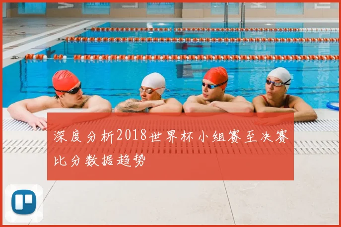 深度分析2018世界杯小组赛至决赛比分数据趋势