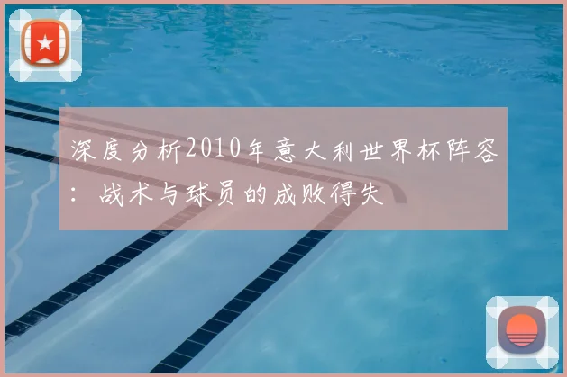 深度分析2010年意大利世界杯阵容：战术与球员的成败得失