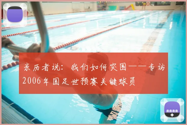 亲历者说：我们如何突围——专访2006年国足世预赛关键球员