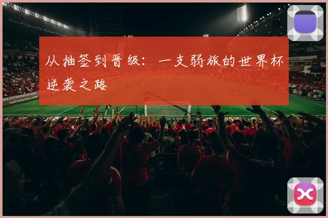 从抽签到晋级：一支弱旅的世界杯逆袭之路