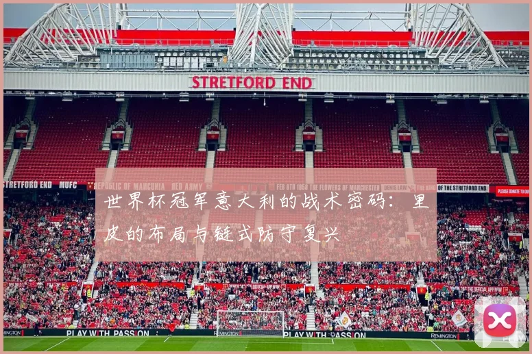 世界杯冠军意大利的战术密码：里皮的布局与链式防守复兴